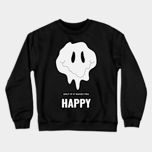 Only if it makes you happy Crewneck Sweatshirt